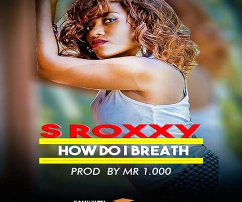 S Roxxy – How Do I Breath (Prod. By Mr 1000)