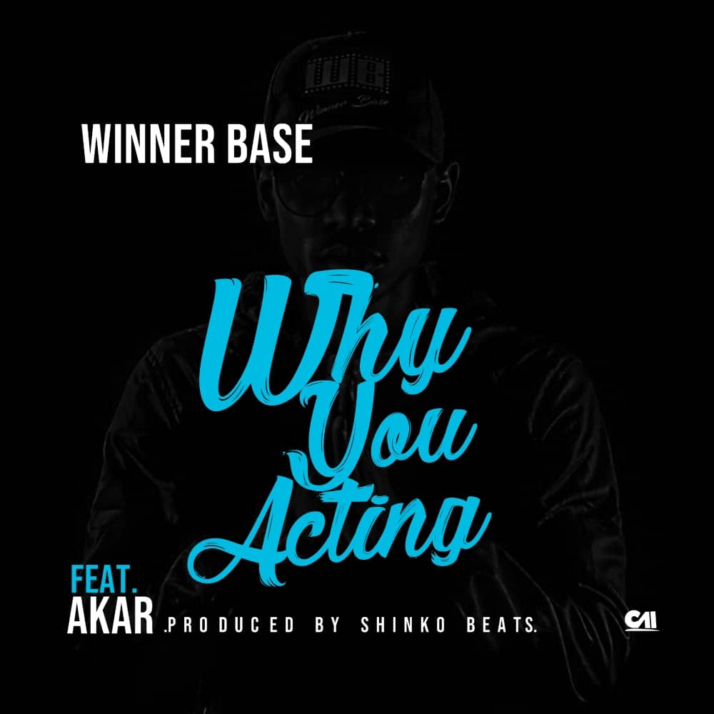Winner Base Ft. Akar Why You Acting