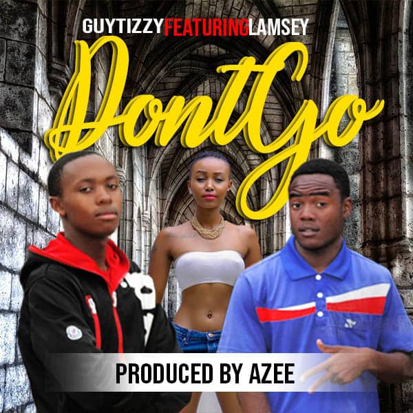 GuyTizzo Ft. Lamsey Dont Go Prod. By Azee
