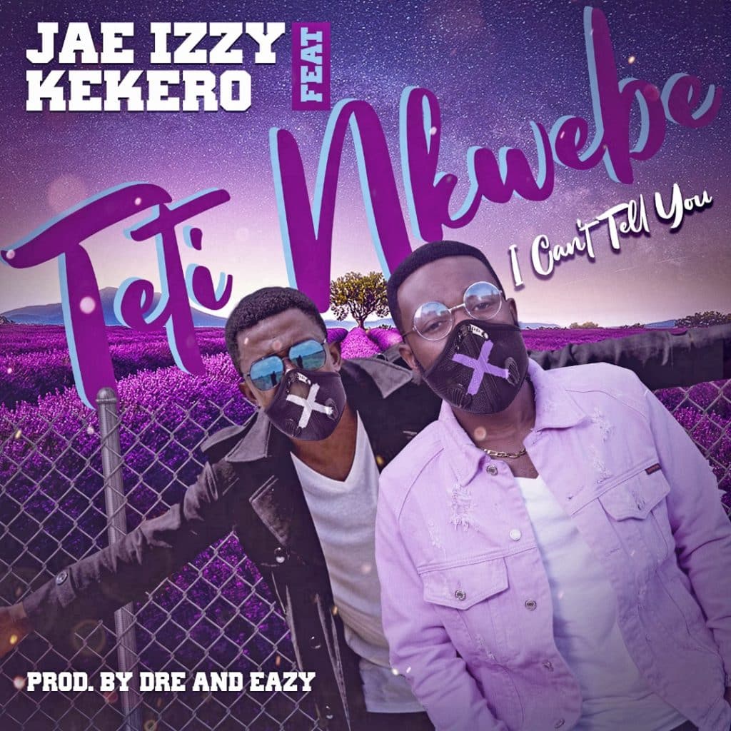 Jae Izzy Ft. Kekero Teti Nkwebe I Cant Tell You