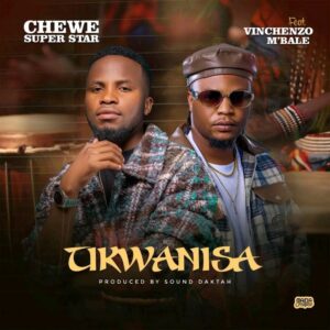 Chewe Ft. Vinchenzo M’bale - Tikwanisa
